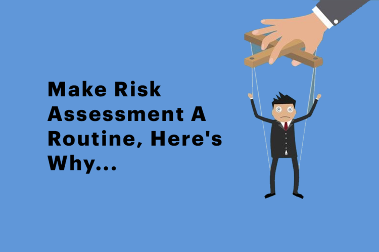 Make Risk Assessment A Routine, Here’s Why…
