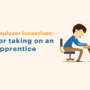 Employer Incentives for taking on an Apprentice